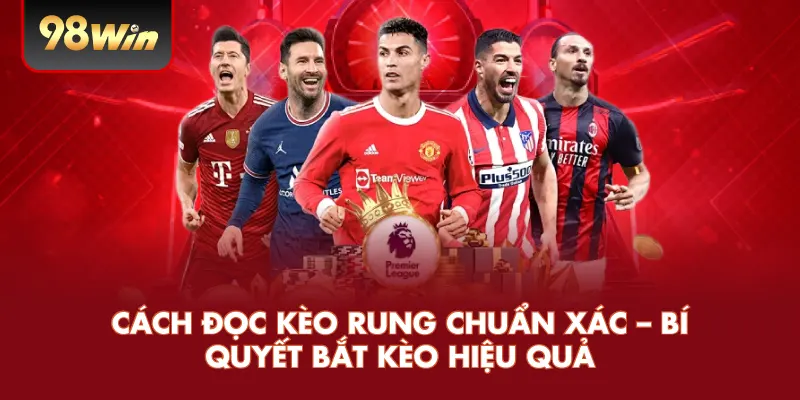 Cách Đọc Kèo Rung Chuẩn Xác – Bí Quyết Bắt Kèo Hiệu Quả