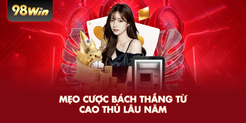 Mẹo cược bách thắng từ cao thủ lâu năm